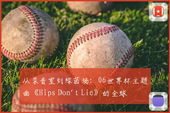 从录音室到绿茵场:06世界杯主题曲《Hips Don't Lie》的全球之旅