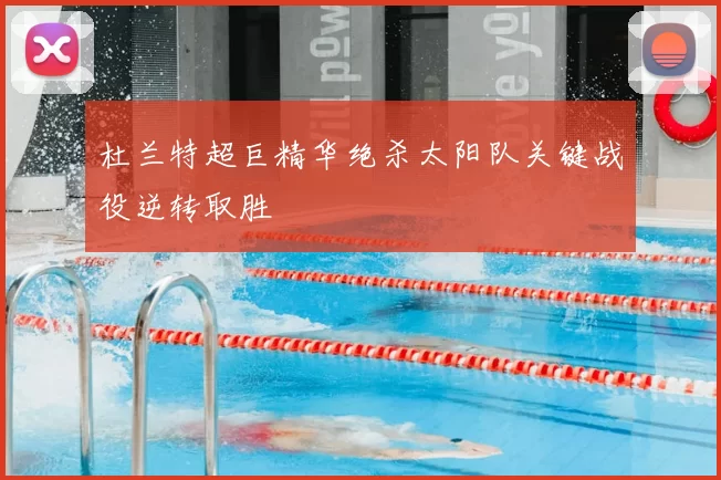 杜兰特超巨精华绝杀太阳队关键战役逆转取胜