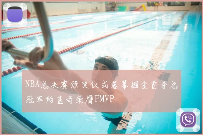 NBA总决赛颁奖仪式落幕掘金首夺总冠军约基奇荣膺FMVP