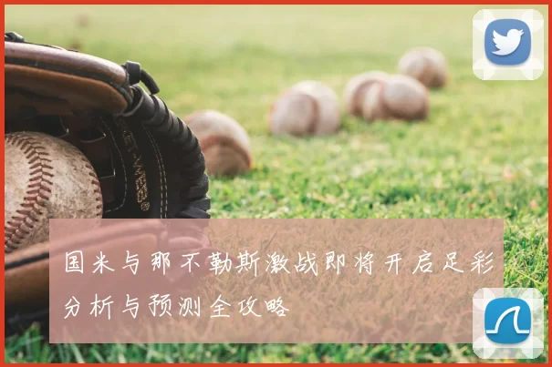 国米与那不勒斯激战即将开启足彩分析与预测全攻略