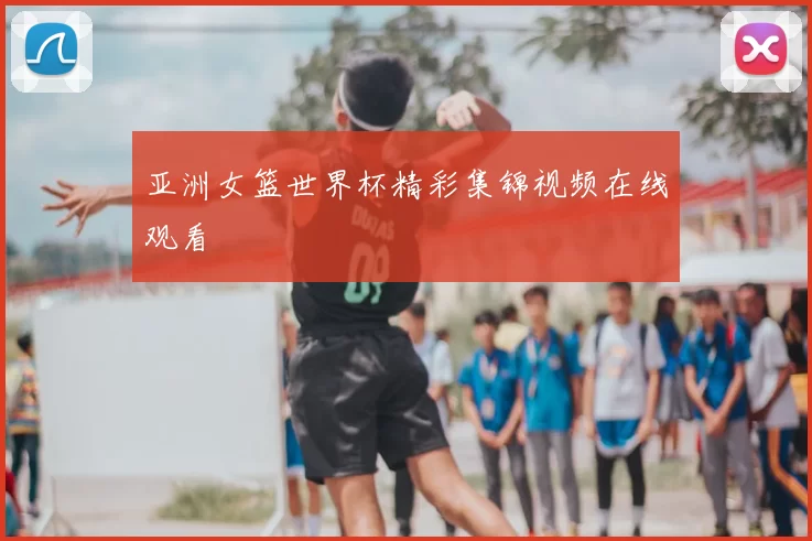 亚洲女篮世界杯精彩集锦视频在线观看