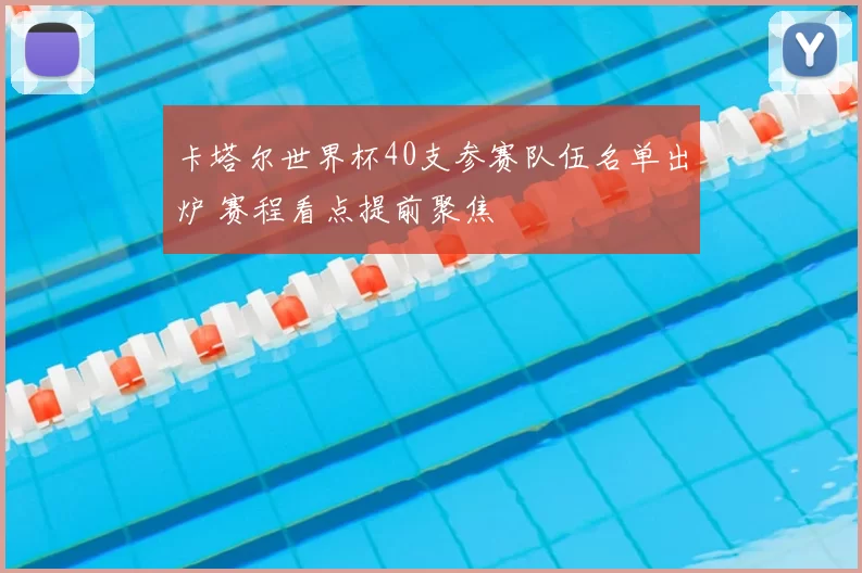 卡塔尔世界杯40支参赛队伍名单出炉 赛程看点提前聚焦