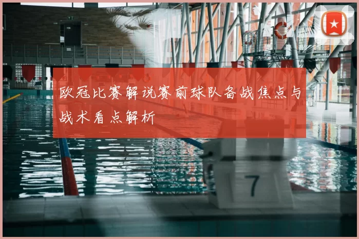 欧冠比赛解说赛前球队备战焦点与战术看点解析