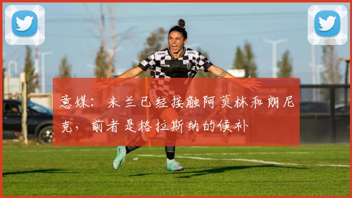意媒:米兰已经接触阿莫林和朗尼克,前者是格拉斯纳的候补