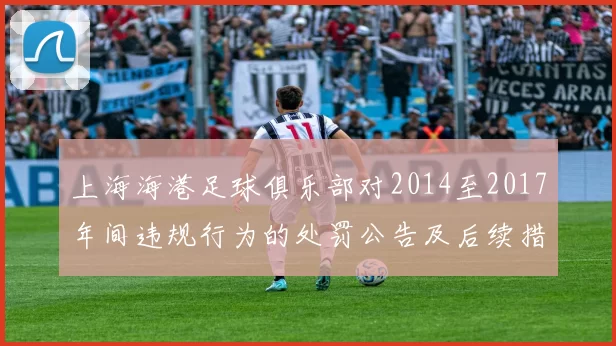 上海海港足球俱乐部对2014至2017年间违规行为的处罚公告及后续措施说明