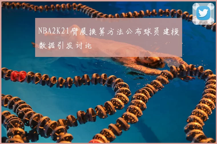 NBA2K21臂展换算方法公布球员建模数据引发讨论