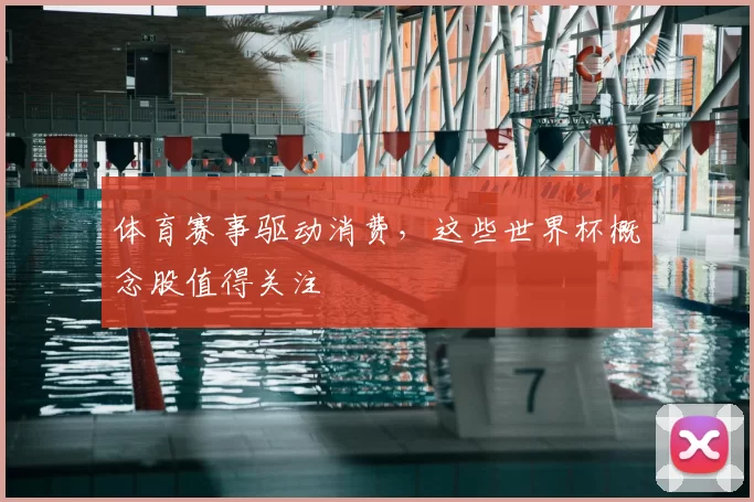 体育赛事驱动消费,这些世界杯概念股值得关注
